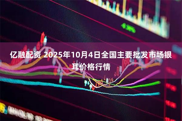 亿融配资 2025年10月4日全国主要批发市场银耳价格行情